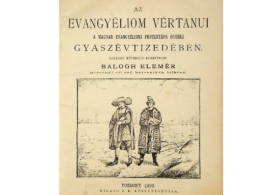 Balogh Elemér: Az evangyéliom vértanúi a magyar evangyéliomi protestáns egyház gyászévtizedében  (1900)